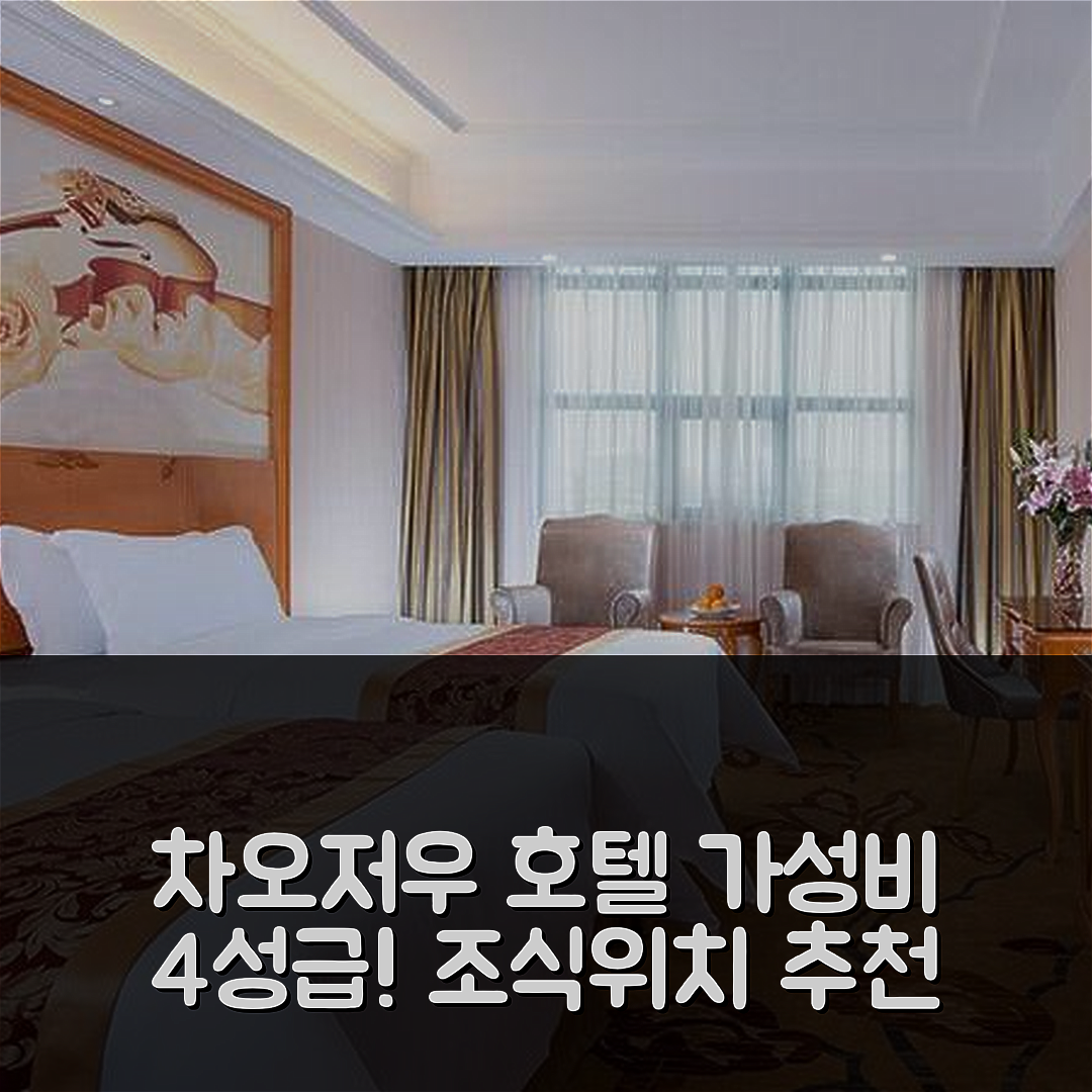 차오저우 숙소 여행 호텔 추천 차오저우 버스 터미널 샵 | 가성비 좋은 4성급 조식과 위치 정보 5가지
