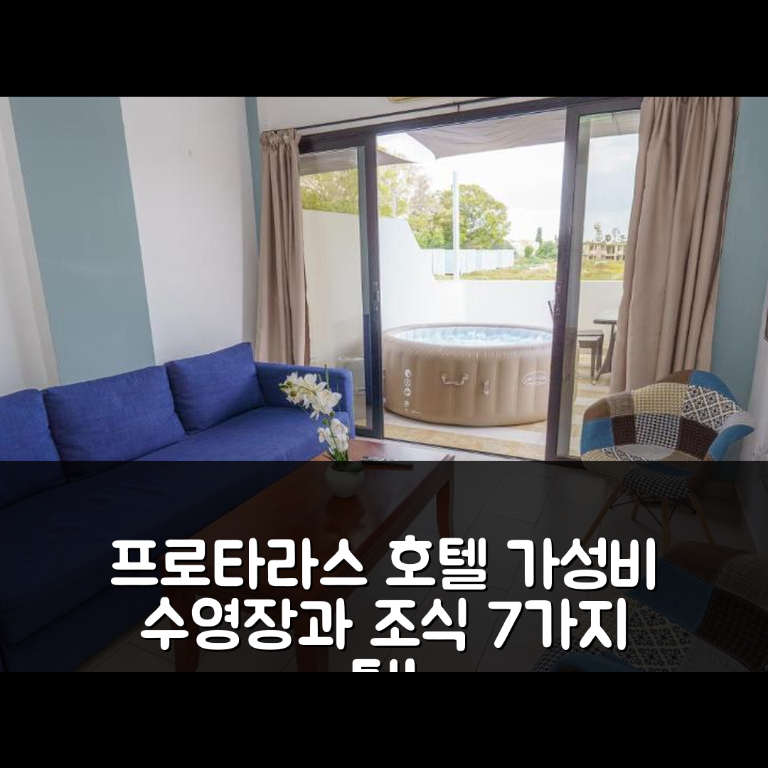 프로타라스 숙소 여행 호텔 추천 퍼네라 원 스위트 | 수영장과 조식이 매력적인 가성비 7가지 팁